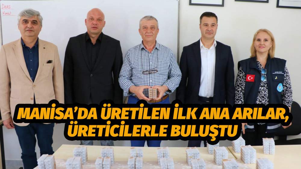 MANİSA’DA ÜRETİLEN İLK ANA ARILAR, ÜRETİCİLERLE BULUŞTU