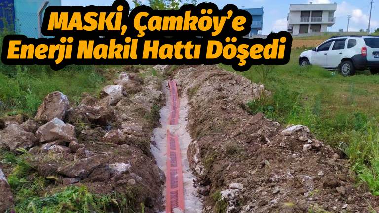 MASKİ, Çamköy’e Enerji Nakil Hattı Döşedi