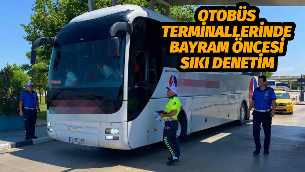 Otobüs Terminallerinde Bayram Öncesi Sıkı Denetim