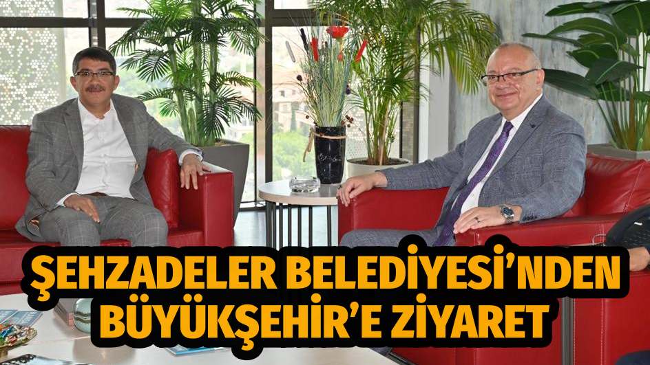 Şehzadeler Belediyesi’nden Büyükşehir’e Ziyaret