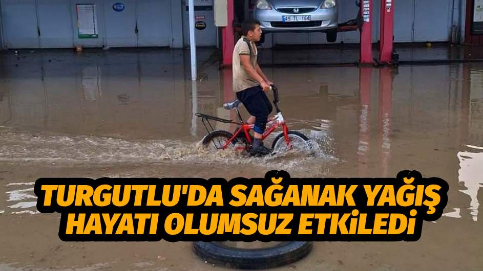 Turgutlu'da sağanak su baskınlarına yol açtı