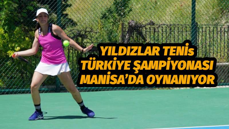 YILDIZLAR TENİS TÜRKİYE ŞAMPİYONASI MANİSA’DA OYNANIYOR