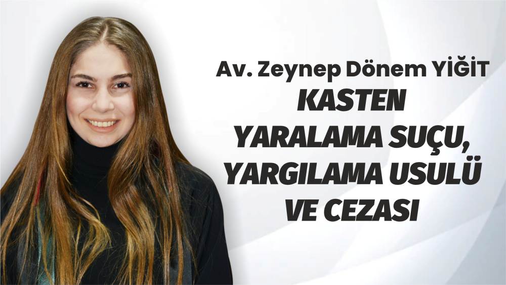 KASTEN YARALAMA SUÇU, YARGILAMA USULÜ VE CEZASI