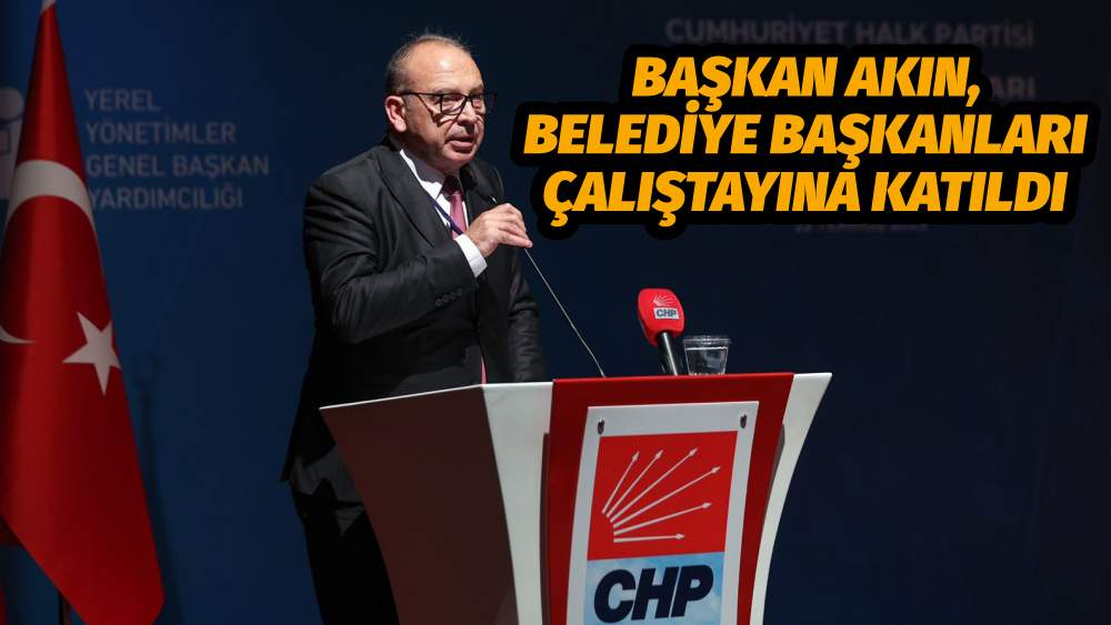 Başkan Akın, Belediye Başkanları Çalıştayına Katıldı