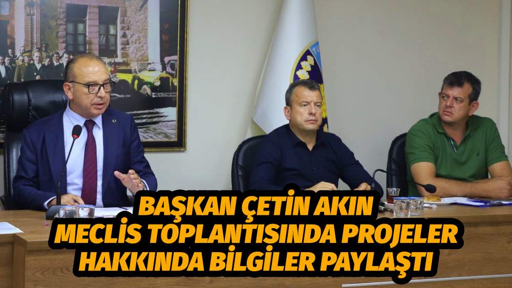 Başkan Çetin Akın Meclis Toplantısında Projeler Hakkında Bilgiler Paylaştı
