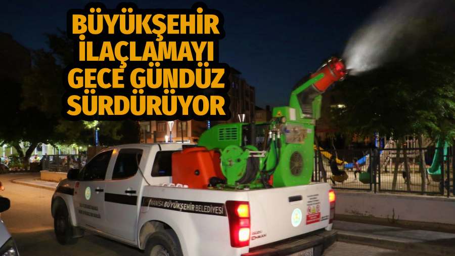 Büyükşehir İlaçlamayı Gece Gündüz Sürdürüyor