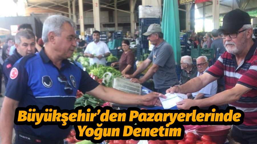 Büyükşehir’den Pazaryerlerinde Yoğun Denetim  