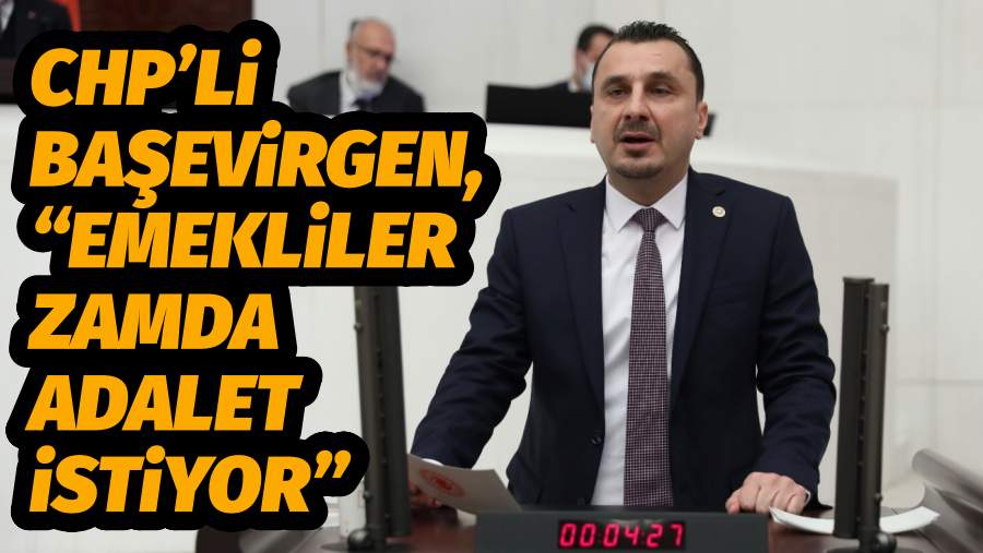 CHP’li Başevirgen, “Emekliler Zamda Adalet İstiyor”