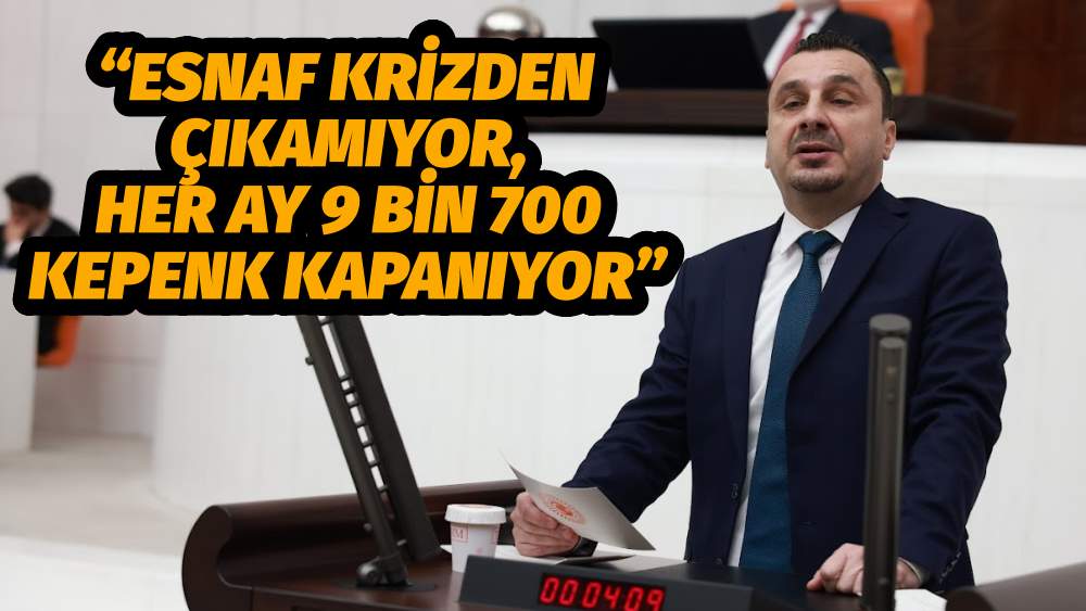 CHP’Lİ BAŞEVİRGEN, “ESNAF KRİZDEN ÇIKAMIYOR, HER AY 9 BİN 700 KEPENK KAPANIYOR”