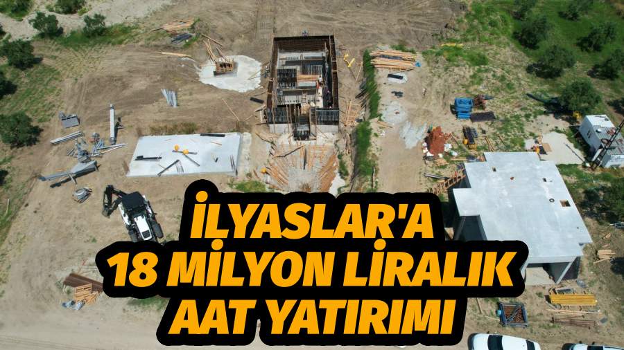 İlyaslar ‘a 18 Milyon TL’lik AAT Yatırımı