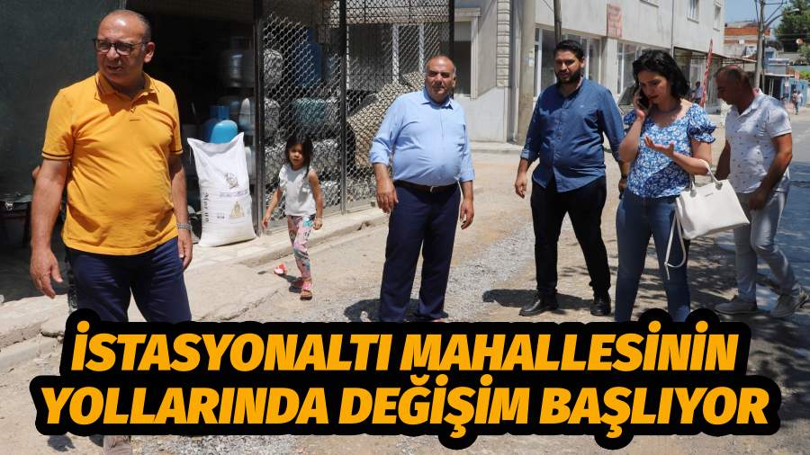 İstasyonaltı Mahallesinin Yollarında Değişim Başlıyor