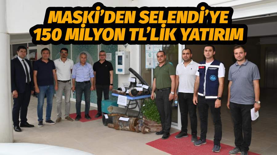 MASKİ’den Selendi’ye 150 Milyon TL’lik Yatırım