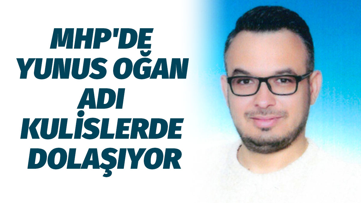 MHP'DE YUNUS OĞAN ADI KULİSLERDE DOLAŞIYOR