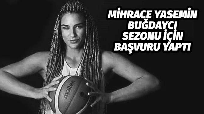 MİHRACE YASEMİN BUĞDAYCI SEZONU İÇİN BAŞVURU YAPTI