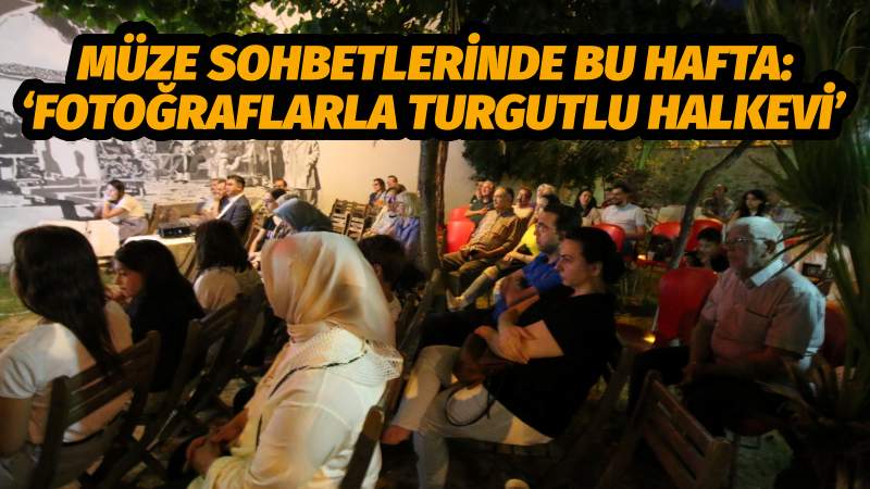 Müze Sohbetlerinde Bu Hafta: ‘Fotoğraflarla Turgutlu Halkevi’