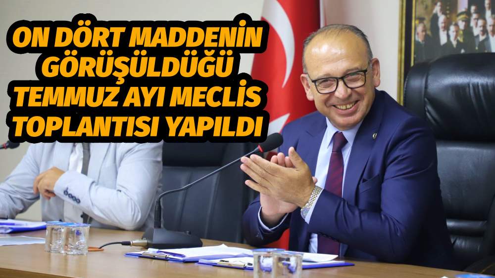 On Dört Maddenin Görüşüldüğü Temmuz Ayı Meclis Toplantısı Yapıldı