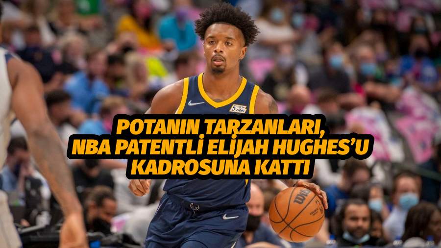 Potanın Tarzanları, NBA Patentli Elijah Hughes’u Kadrosuna Kattı