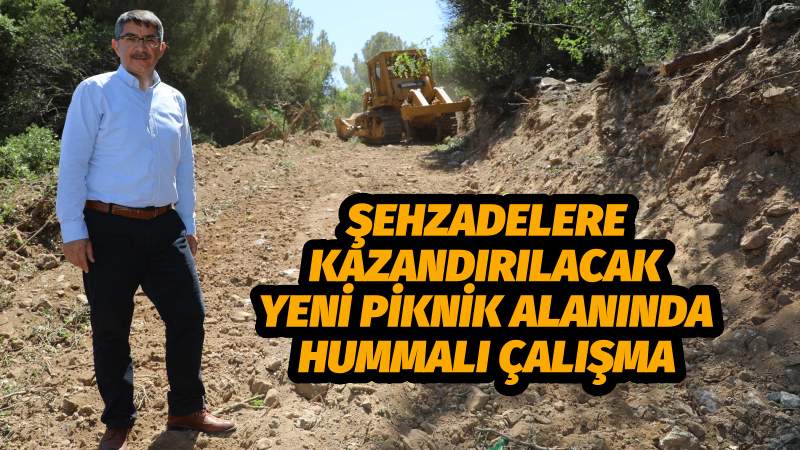 ŞEHZADELERE KAZANDIRILACAK YENİ PİKNİK ALANINDA HUMMALI ÇALIŞMA  