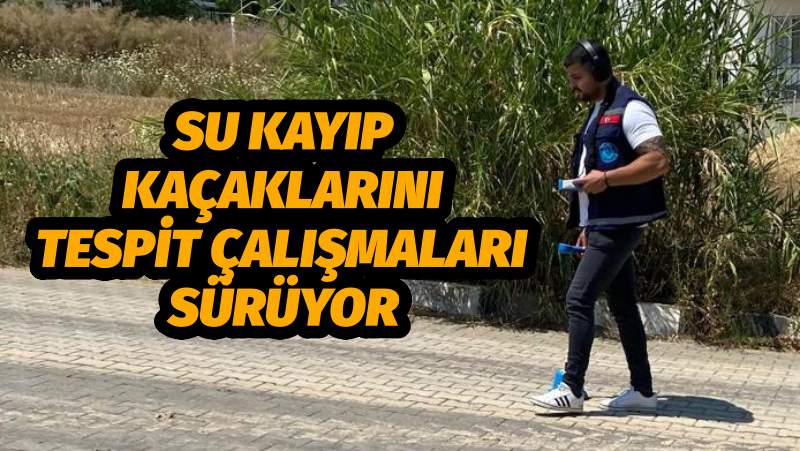 Su Kayıp Kaçaklarını Tespit Çalışmaları Sürüyor