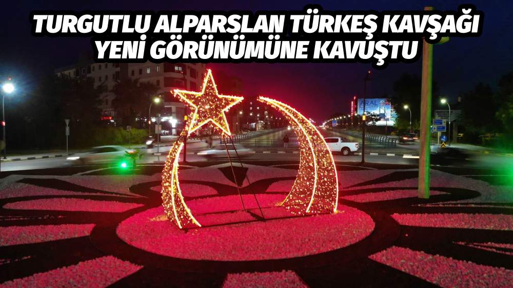 Turgutlu Alparslan Türkeş Kavşağı Muhteşem Bir Görünüm Kazandı