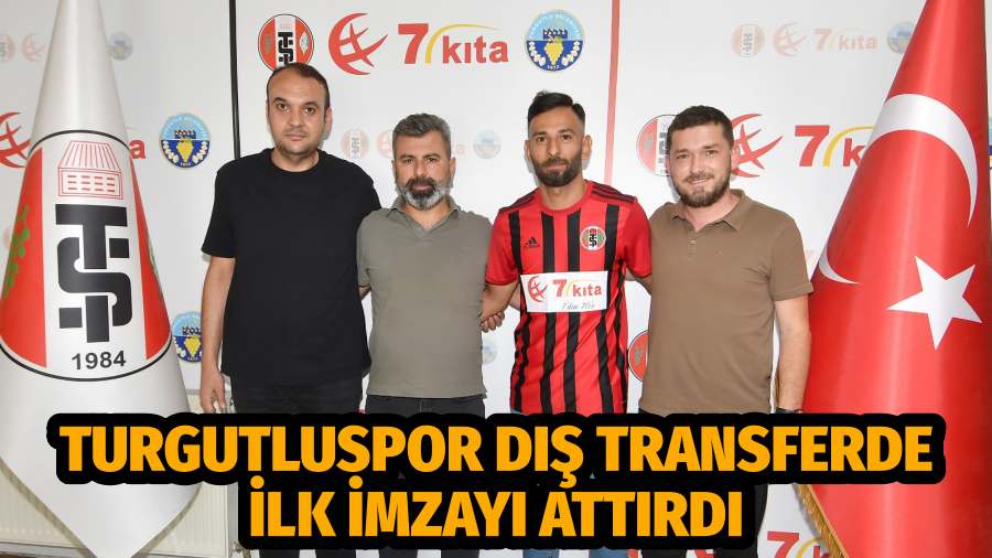TURGUTLUSPOR DIŞ TRANSFERDE İLK İMZAYI ATTIRDI