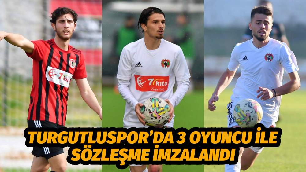 TURGUTLUSPOR’DA 3 OYUNCU İLE SÖZLEŞME İMZALANDI