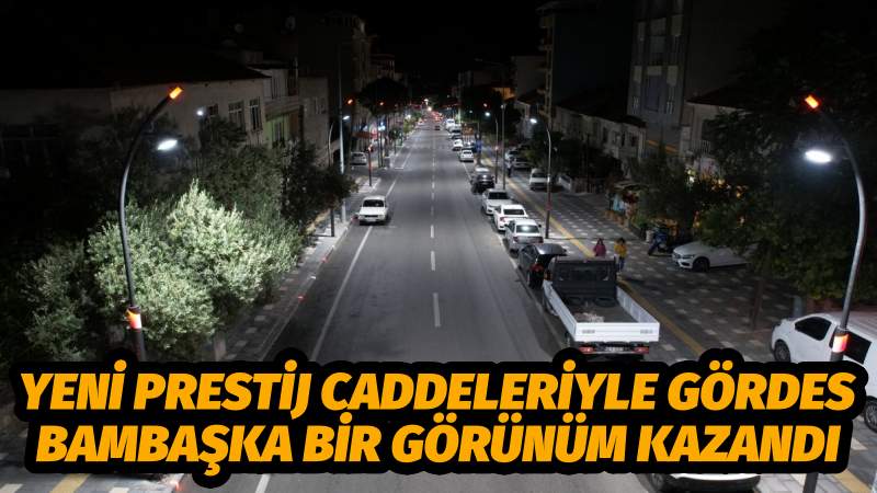 Yeni Prestij Caddeleriyle Gördes Bambaşka Bir Görünüm Kazandı  