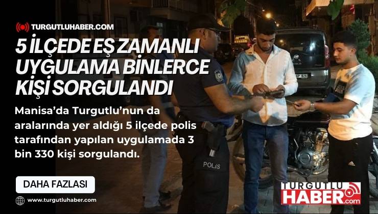 5 İLÇEDE EŞ ZAMANLI UYGULAMA BİNLERCE KİŞİ SORGULANDI