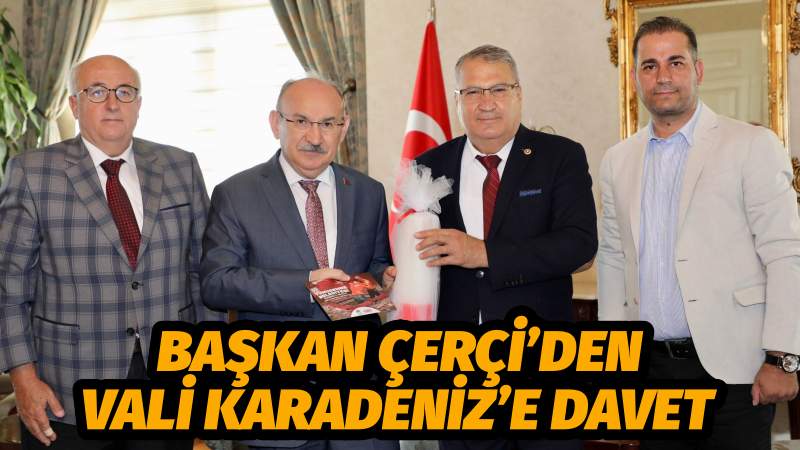 BAŞKAN ÇERÇİ’DEN VALİ KARADENİZ’E DAVET
