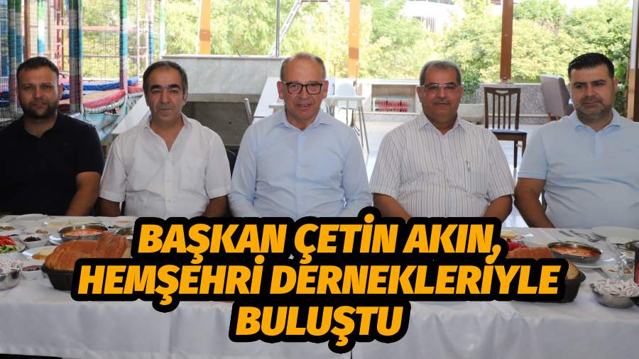 Başkan Çetin Akın, Hemşehri Dernekleriyle Buluştu