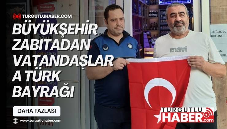 Büyükşehir Zabıtadan Vatandaşlara Türk Bayrağı