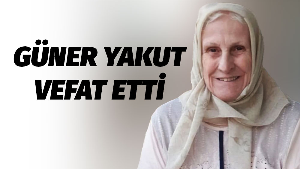 Güner Yakut Hayatını Kaybetti