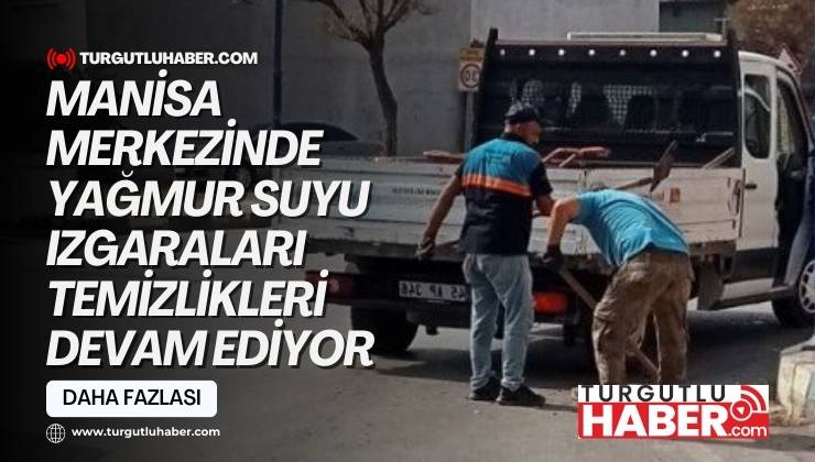 Manisa Merkezinde Yağmur Suyu Izgaraları Temizlikleri Devam Ediyor