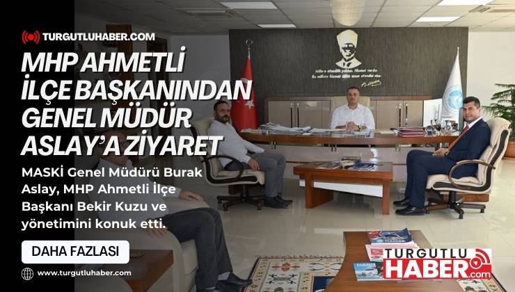MHP Ahmetli İlçe Başkanından Genel Müdür Aslay’a Ziyaret