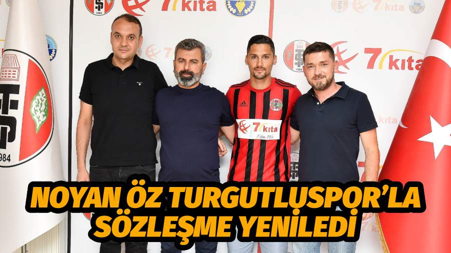 NOYAN ÖZ TURGUTLUSPOR’LA SÖZLEŞME YENİLEDİ