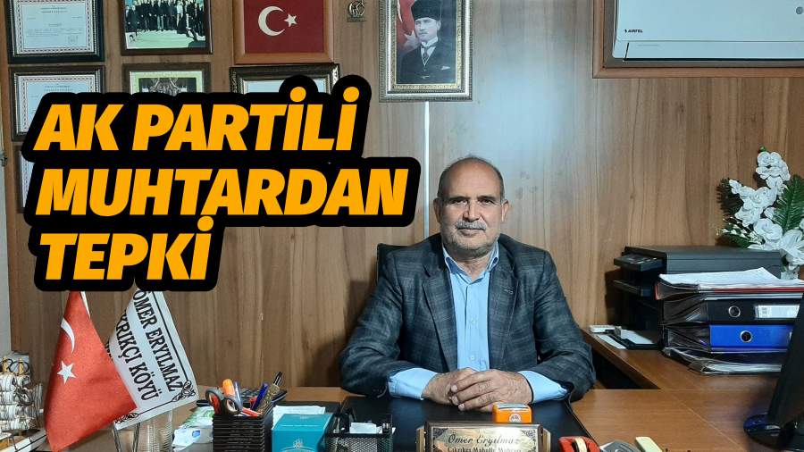 AK PARTİLİ MUHTARDAN TEPKİ
