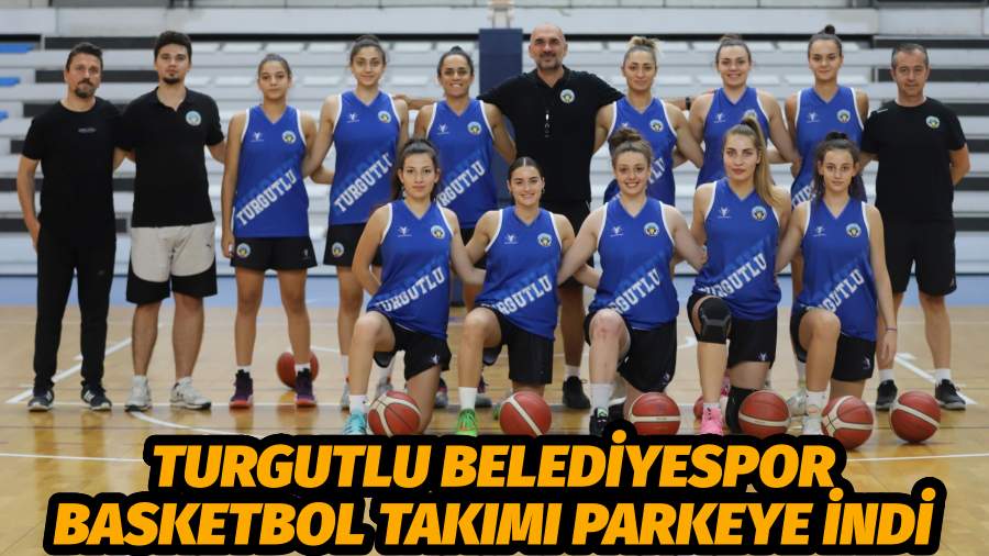 TURGUTLU BELEDİYESPOR BASKETBOL TAKIMI PARKEYE İNDİ