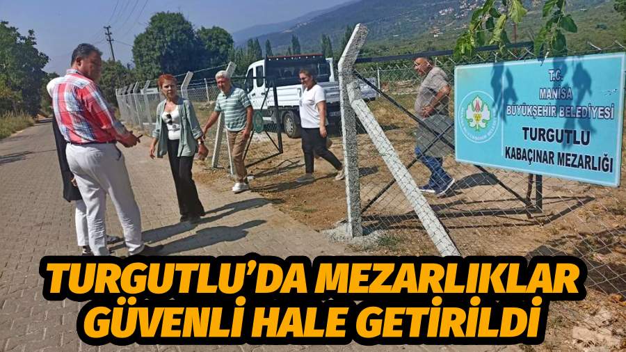 Turgutlu’da 3 Mahallenin Mezarlığı Güvenli Hale Getirildi