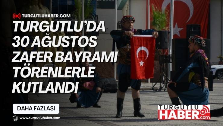 Turgutlu'da 30 Ağustos Zafer Bayramı törenlerle kutlandı