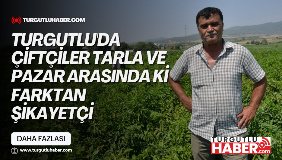 Turgutlu'da Çiftçiler Tarla ve Pazar Arasında ki Farktan Şikayetçi