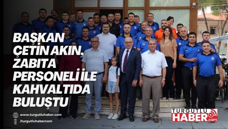 Başkan Çetin Akın, Zabıta Personeli ile Kahvaltıda Buluştu