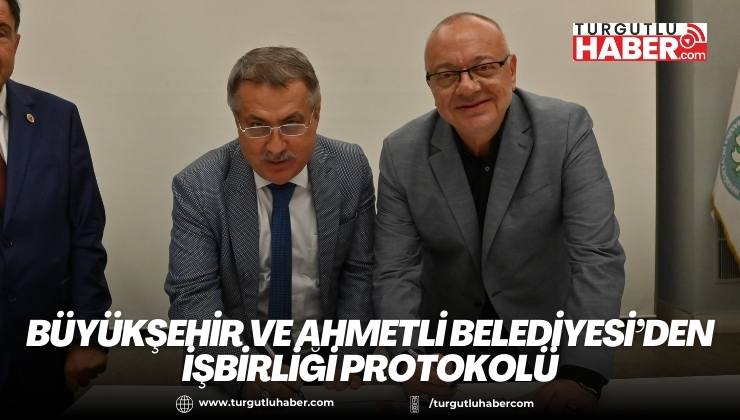 Büyükşehir ve Ahmetli Belediyesi’den İşbirliği Protokolü