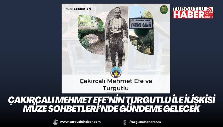 Çakırcalı Mehmet Efe’nin Turgutlu ile İlişkisi Müze Sohbetleri’nde Gündeme Gelecek