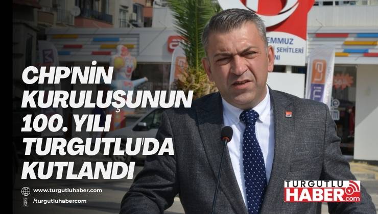 CHP'nin Kuruluşunun 100. Yılı Turgutlu'da Kutlandı