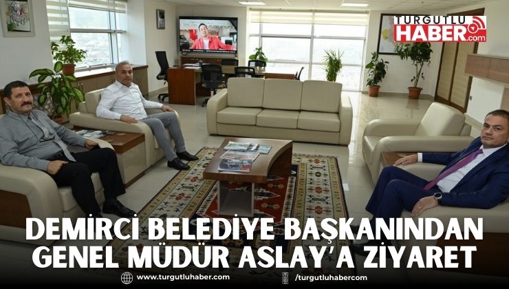 Demirci Belediye Başkanından Genel Müdür Aslay’a ziyaret