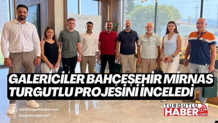 Galericiler Bahçeşehir Mirnas Turgutlu Projesini İnceledi