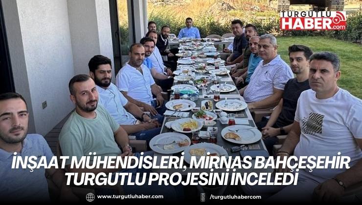 İnşaat Mühendisleri, Mirnas Bahçeşehir Turgutlu Projesini İnceledi