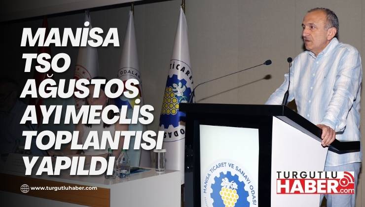 MANİSA TSO AĞUSTOS AYI MECLİS TOPLANTISI YAPILDI