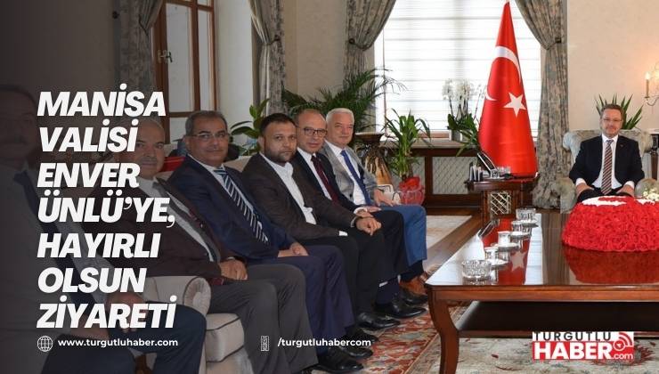 Manisa Valisi Enver Ünlü’ye, Hayırlı Olsun Ziyareti