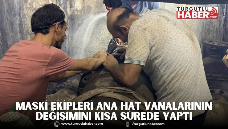 MASKİ Ekipleri Ana Hat Vanalarının Değişimini Kısa Sürede Yaptı